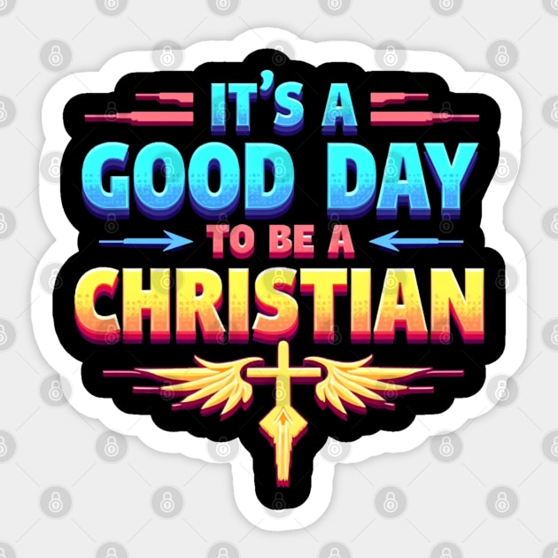 Christian Shirt – It Is a Good Day to Be a Christian Sticker by Rox